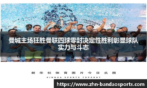 曼城主场狂胜曼联四球零封决定性胜利彰显球队实力与斗志